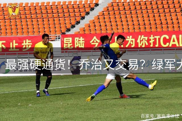 最强硬通货！乔治又交易？绿军大操盘！值得吗？